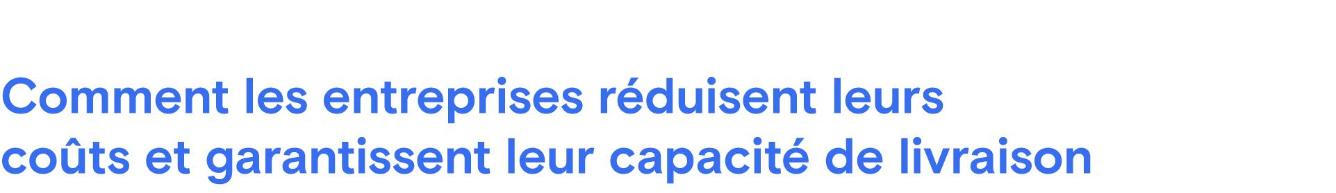 Comment les entreprises réduisent leurs coûts et garantissent leur capacité de livraison
