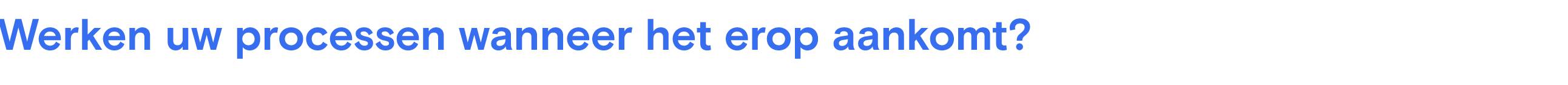 Werken uw processen wanneer het erop aankomt?