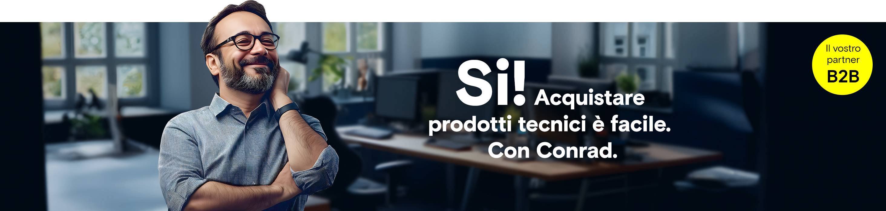 Uomo con occhiali appoggiato a un tavolo con monitor di computer, testo “SI! Acquistare prodotti tecnici e facile. Con Conrad.”, logo ‘Your B2B partner’ in un cerchio giallo.