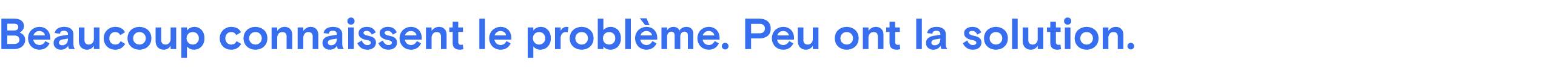 Texte bleu « Beaucoup connaissent le problème. Peu ont la solution.» sur fond gris clair.