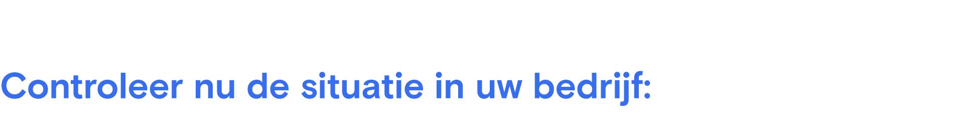 Controleer nu de situatie in uw bedrijf