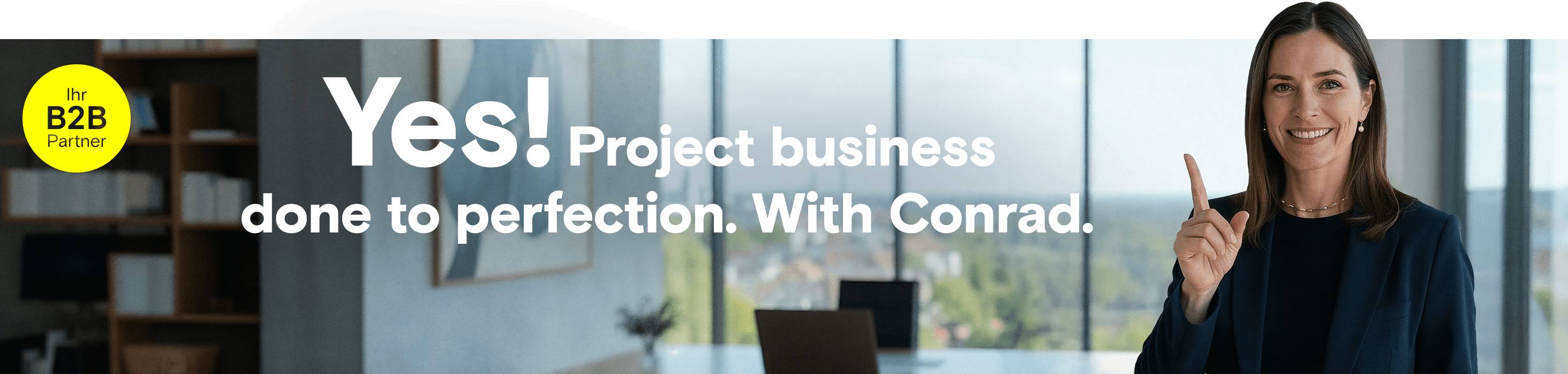 Woman points with finger to text “Yes! Procurement of technical requirements optimized. With Conrad.”, yellow circle with logo ‘Your B2B partner’.