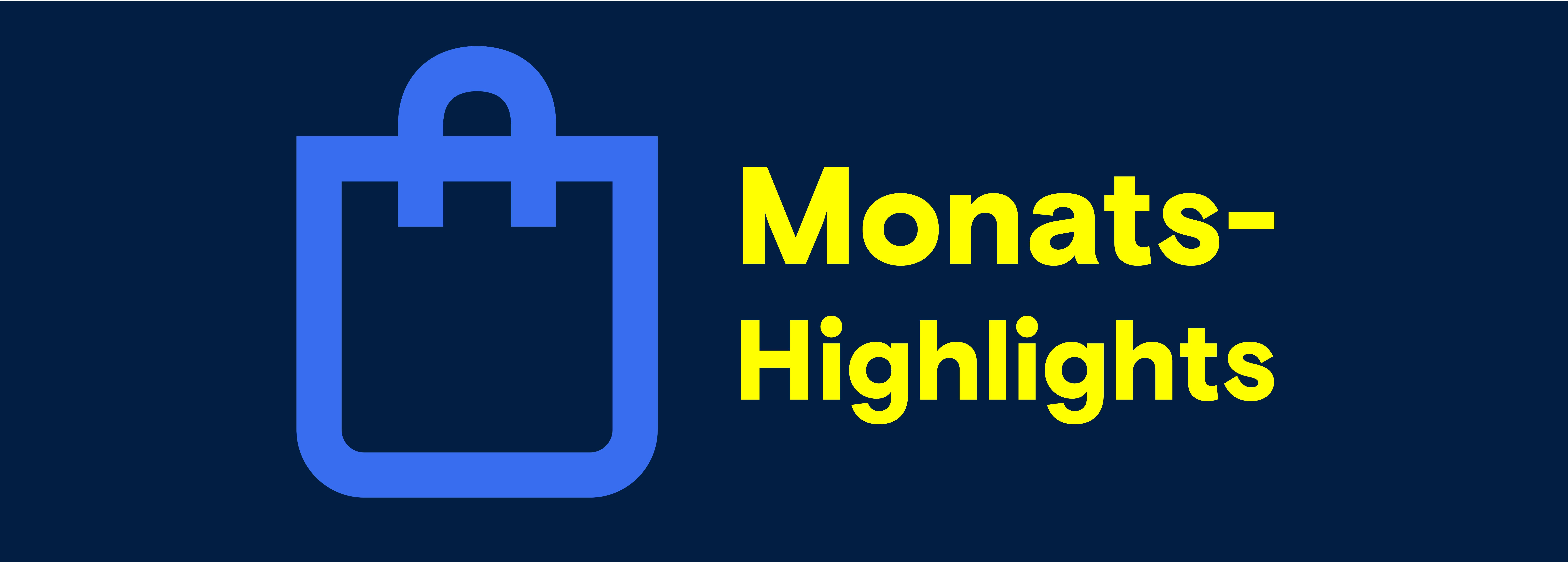 Zu den Monatshighlights - Jeden Monat neue Produkthighlights entdecken.