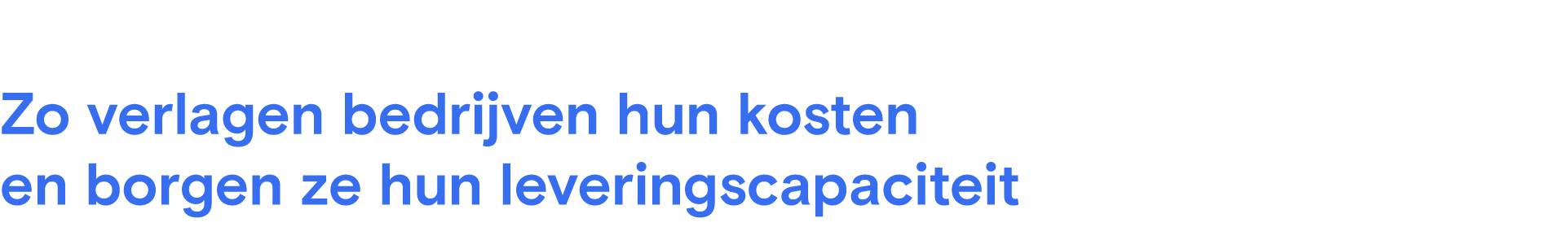 Zo verlagen bedrijven hun kosten en borgen ze hun leveringscapaciteit