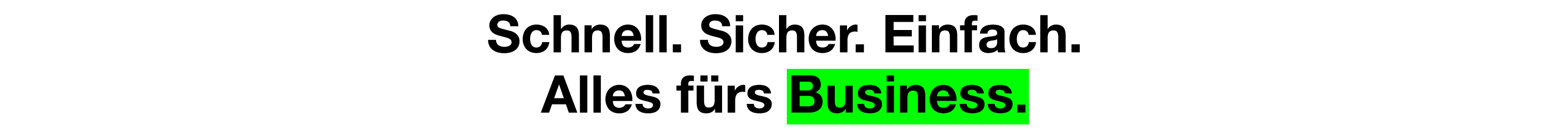 Schnell. Sicher. Einfach. Alles fürs Business.