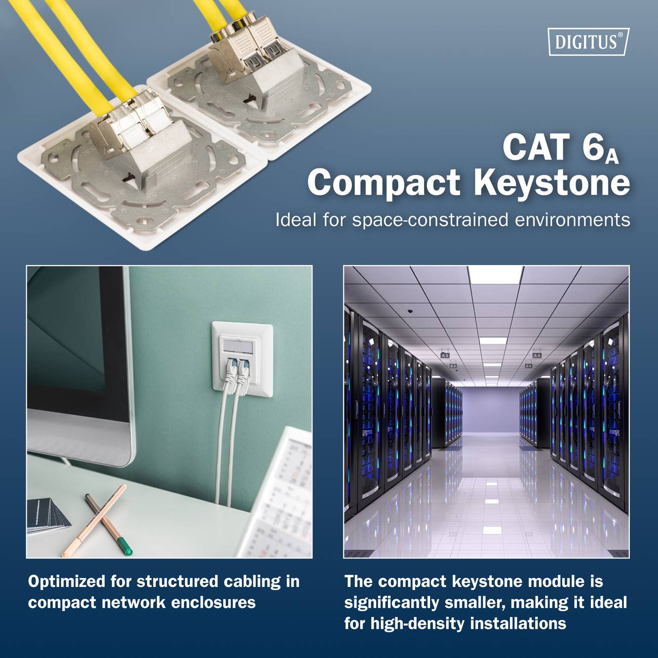 'CAT 6A kompaktní keystone, ideální pro prostorově omezená prostředí. Optimalizovaný pro strukturované kabeláže, kompaktní pro vysokou hustotu.'