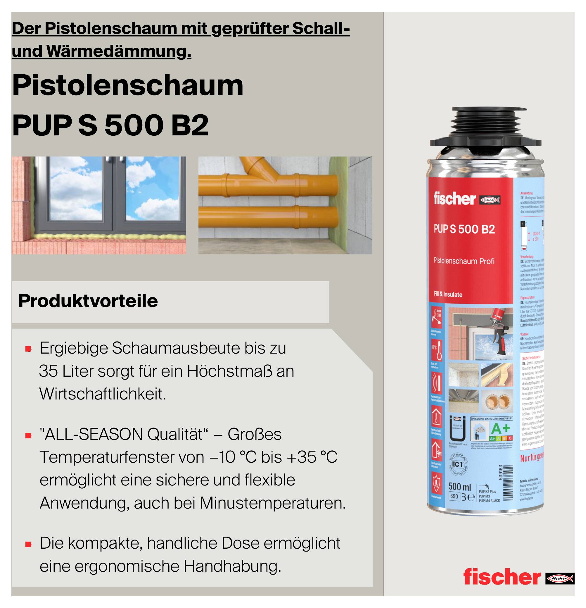 Produktbillede af Fischer-Pistoelskum PUP S 500 B2 med dosisschaumsprojedose, anvendelse til certificeret lyd- og varmeisolering, fordele og anvendelsesbilleder.