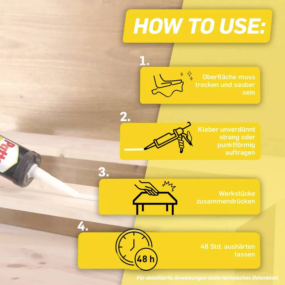 'How To Use: 1. Oberfläche muss trocken und sauber sein. 2. Kleber unverdünnt strang oder punktförmig auftragen. 3. Zusammenfügen. 4. 48 Std. aushärten lassen.'