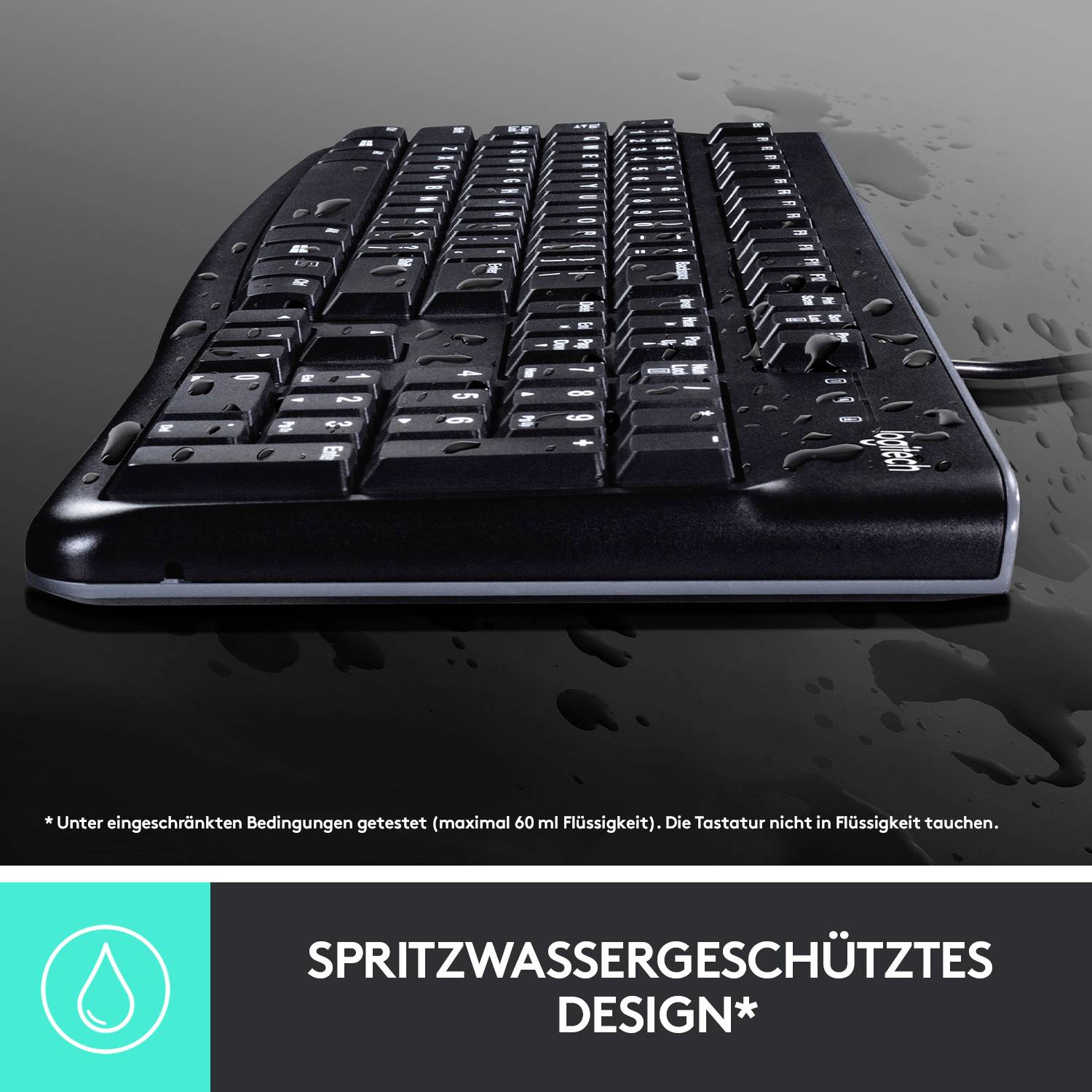 Eine spritzwassergeschützte schwarze Tastatur mit Wassertröpfchen darauf. Hinweis: Nicht in Flüssigkeit tauchen.