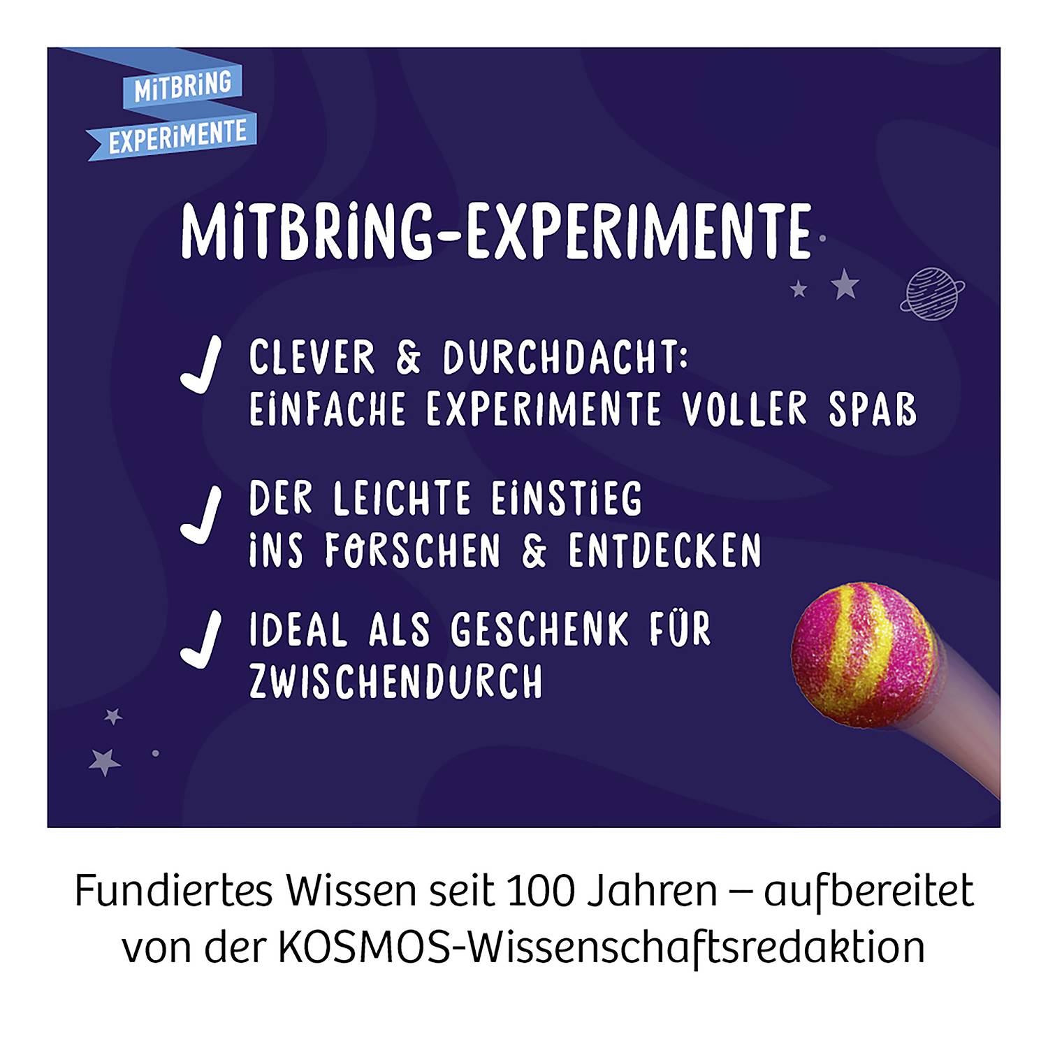 'Mitbring-Experimente: Clever & durchdacht, der leichte Einstieg, ideal als Geschenk. Fundiertes Wissen seit 100 Jahren von KOSMOS.'