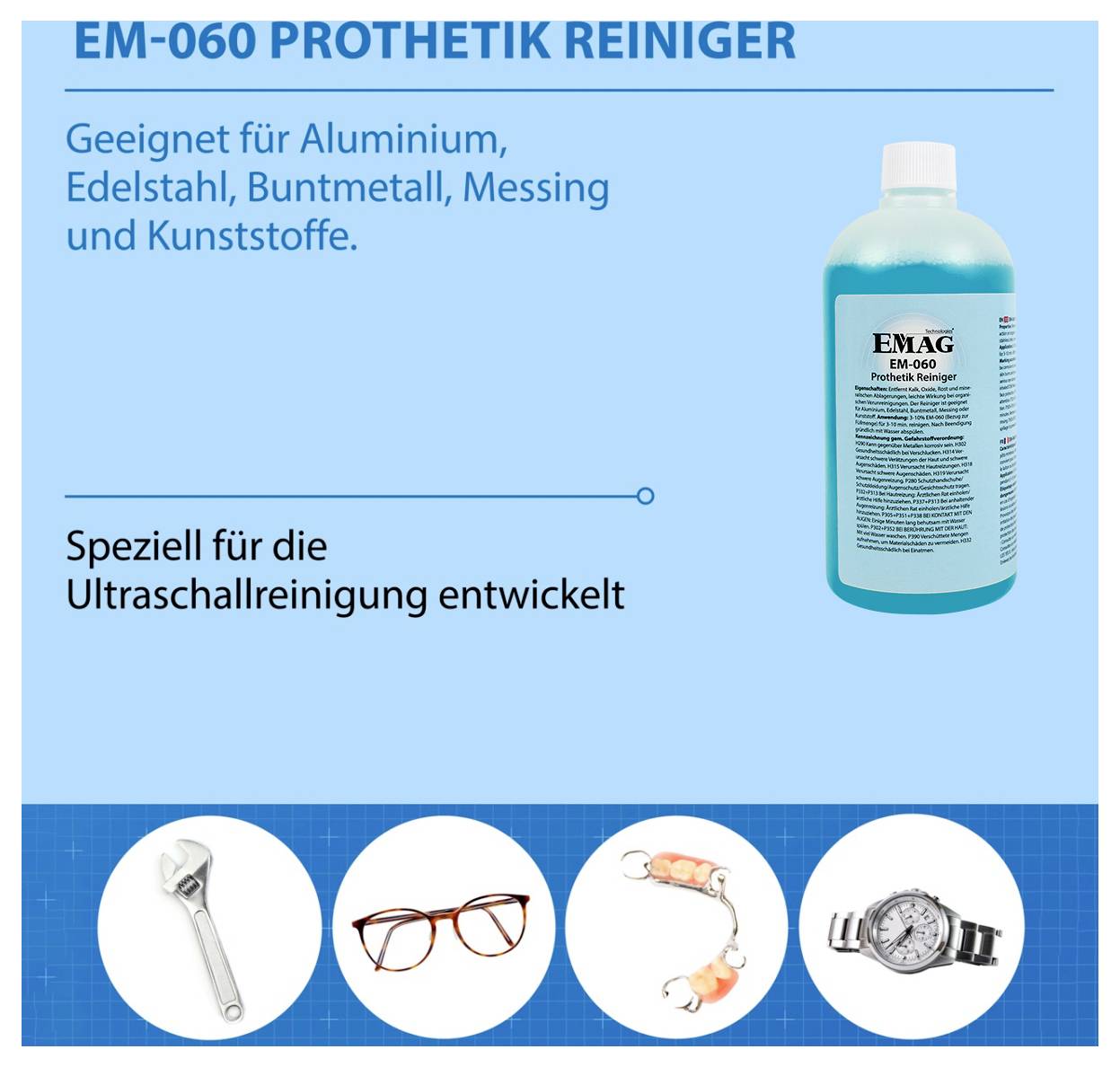 Produktwerbung für 'EM-060 PROTHETIK REINIGER'; geeignet für Aluminium, Edelstahl, Buntmetall, Messing und Kunststoffe, speziell für Ultraschallreinigung.