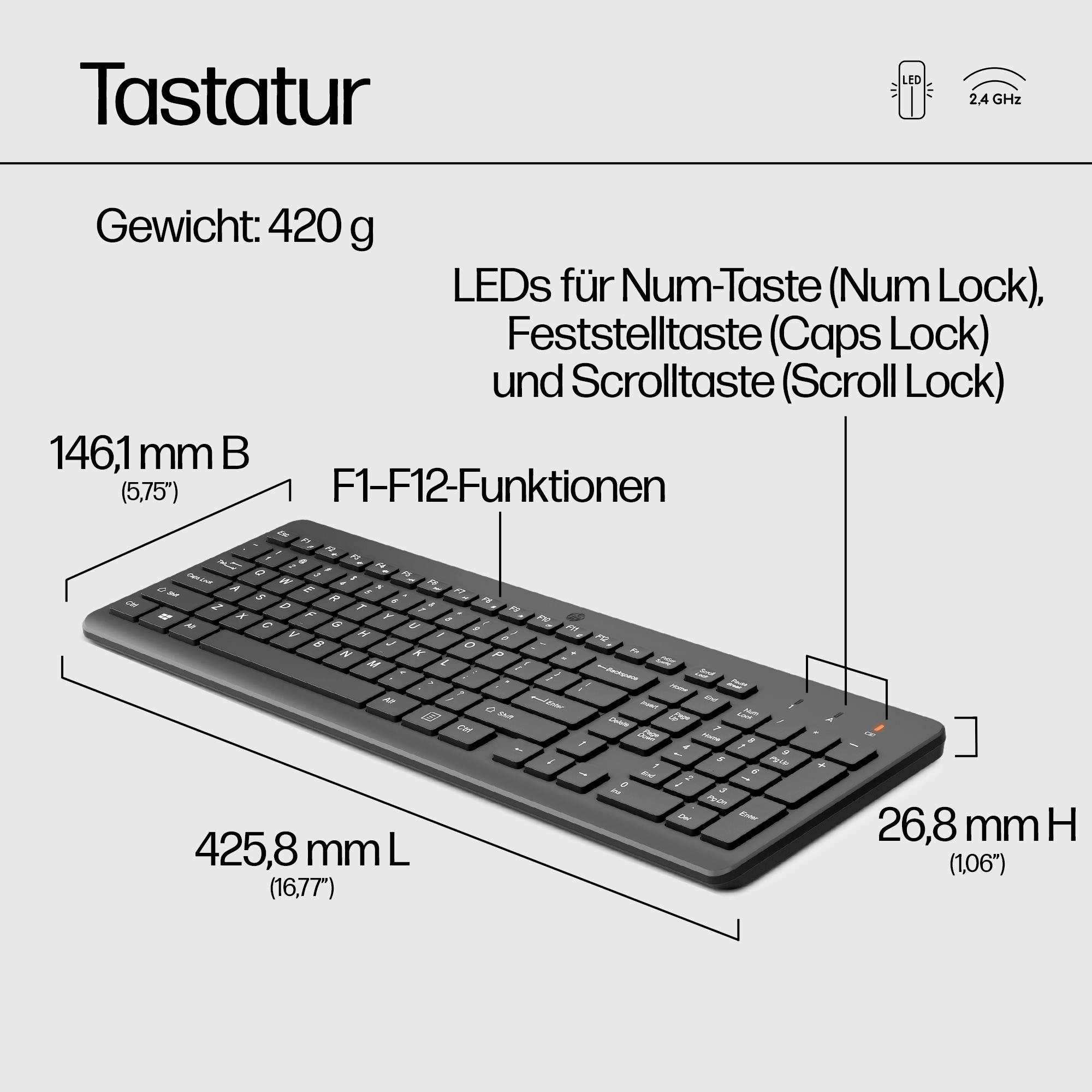 'Wireless Tastatur, 425,8 mm breit, 146,1 mm tief, 26,8 mm hoch, Gewicht: 420 g. Enthält LEDs für Num-, Feststell-, und Scroll-Taste.'