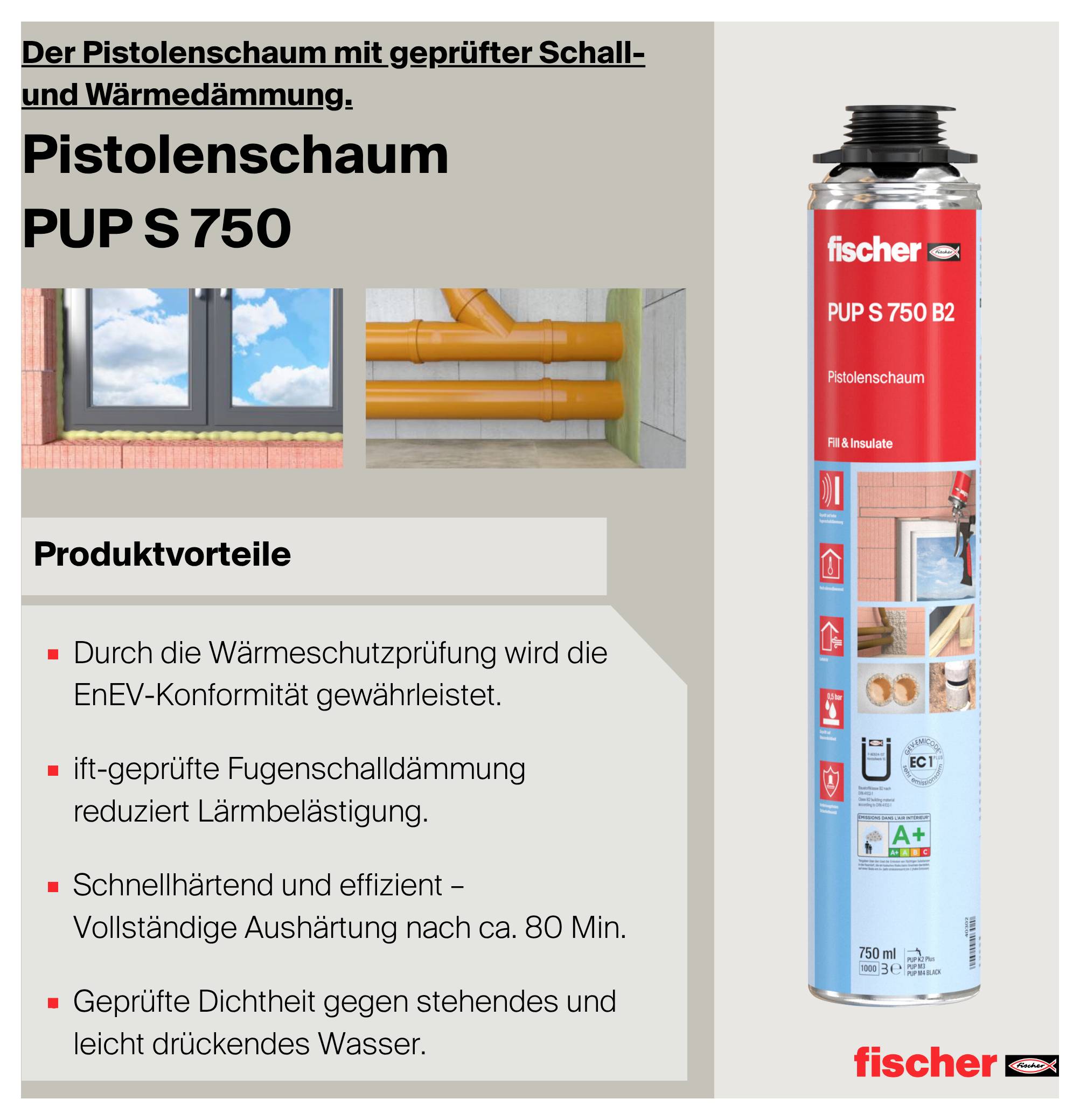 Werbeanzeige für fischer PUP S 750 Pistolen­schaum mit Prüfsiegeln, Produktbild und Vorteilen wie Wärme-, Schall- und Dichtungswirkung.