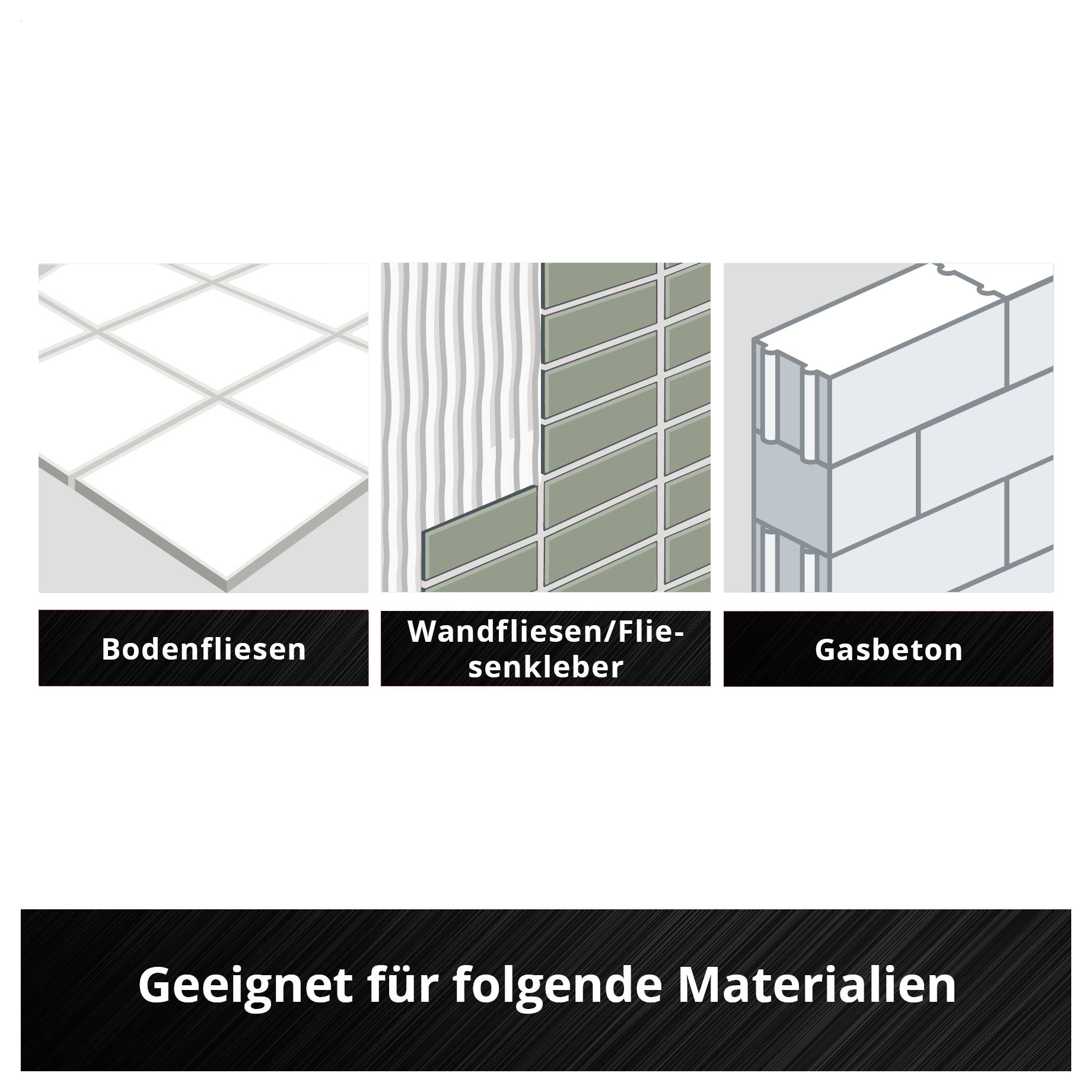 'Geeignet für folgende Materialien: Bodenfliesen, Wandfliesen/Fliesenkleber, Gasbeton.'