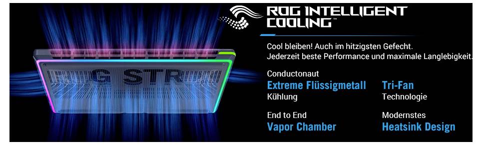 Die 'ROG Intelligent Cooling' Technologie verfügt über extreme Flüssigmetall-Kühlung, Drei-Lüfter-Technologie, durchgehende Dampfkammer und ein modernes Kühlkörperdesign.