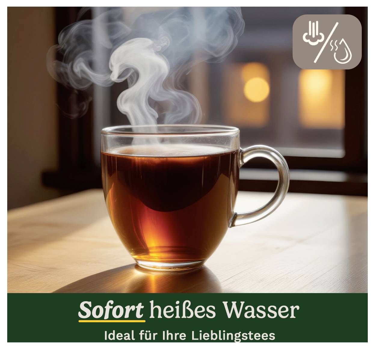 Eine dampfende Tasse Tee steht auf einem Tisch. Text: 'Sofort heißes Wasser - Ideal für Ihre Lieblingstees'.