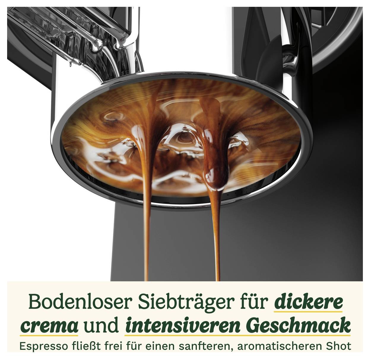 'Bodenloser Siebträger für dickere crema und intensiveren Geschmack - Espresso fließt frei für einen sanfteren, aromatischeren Shot.'