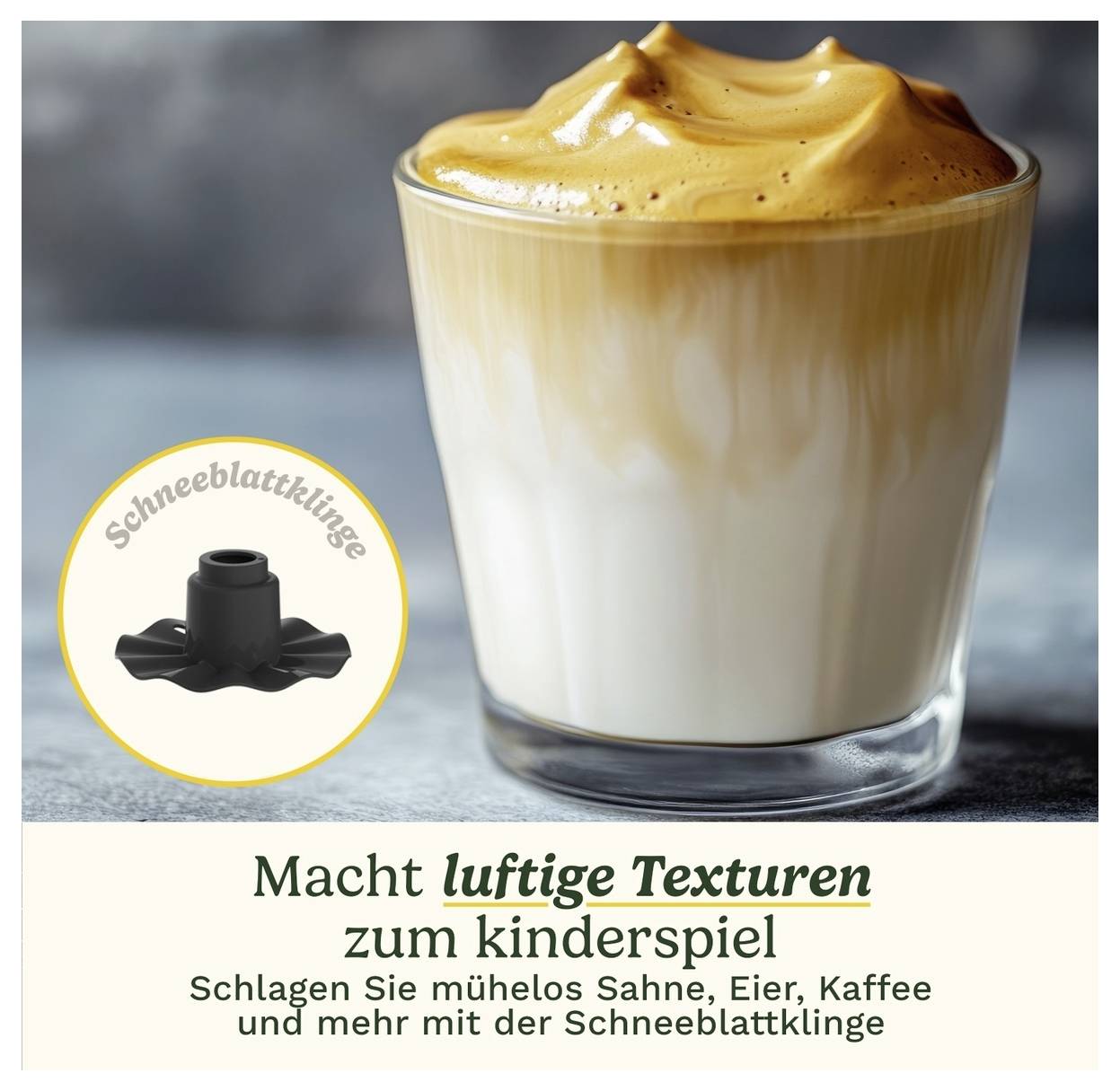 Ein Glas mit luftigem Kaffeegetränk. Text: 'Macht luftige Texturen zum Kinderspiel. Schlagen Sie mühelos Sahne, Eier, Kaffee und mehr.' Schneeblattklinge abgebildet.