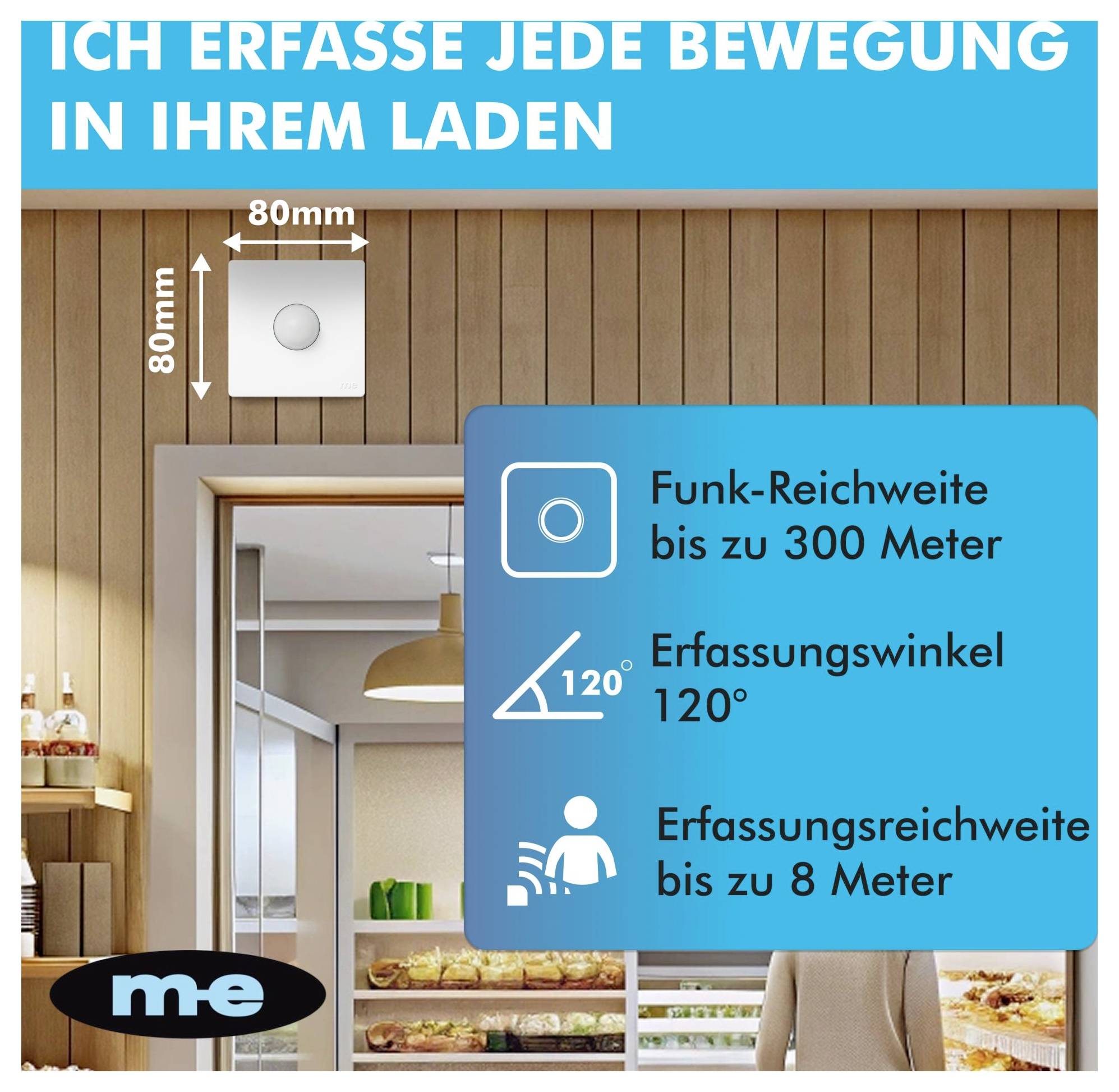 'Ich erfasse jede Bewegung in Ihrem Laden.'<br><br>Technische Daten des Bewegungssensors:<br>Abmessungen: 80x80mm<br>Drahtlose Reichweite: bis zu 300m<br>Erfassungswinkel: 120°<br>Erfassungsdistanz: bis zu 8m<br>Einsatzbereich: Innenraum