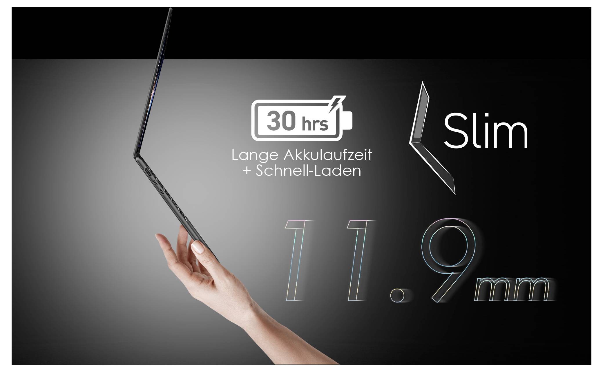 Eine Hand hält einen dünnen Laptop in Seiten- und Rückansicht. Der Text lautet „30 Stunden", „Lange Akkulaufzeit + Schnell-Laden" und „Slim 11,9 mm".
