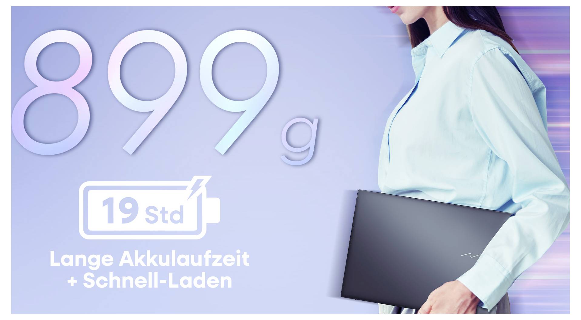 Eine Person in einem hellblauen Hemd hält einen dünnen Laptop; der Text lautet „899g" und „19 Std Lange Akkulaufzeit + Schnell-Laden", was auf geringes Gewicht und lange Akkulaufzeit mit Schnellladefunktion hinweist.