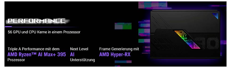 'PERFORMANCE' - 56 GPU und CPU Kerne. Triple A Performance mit AMD Ryzen AI Max+ 395 Prozessor, Next Level AI, Frame Generierung mit AMD Hyper-RX.