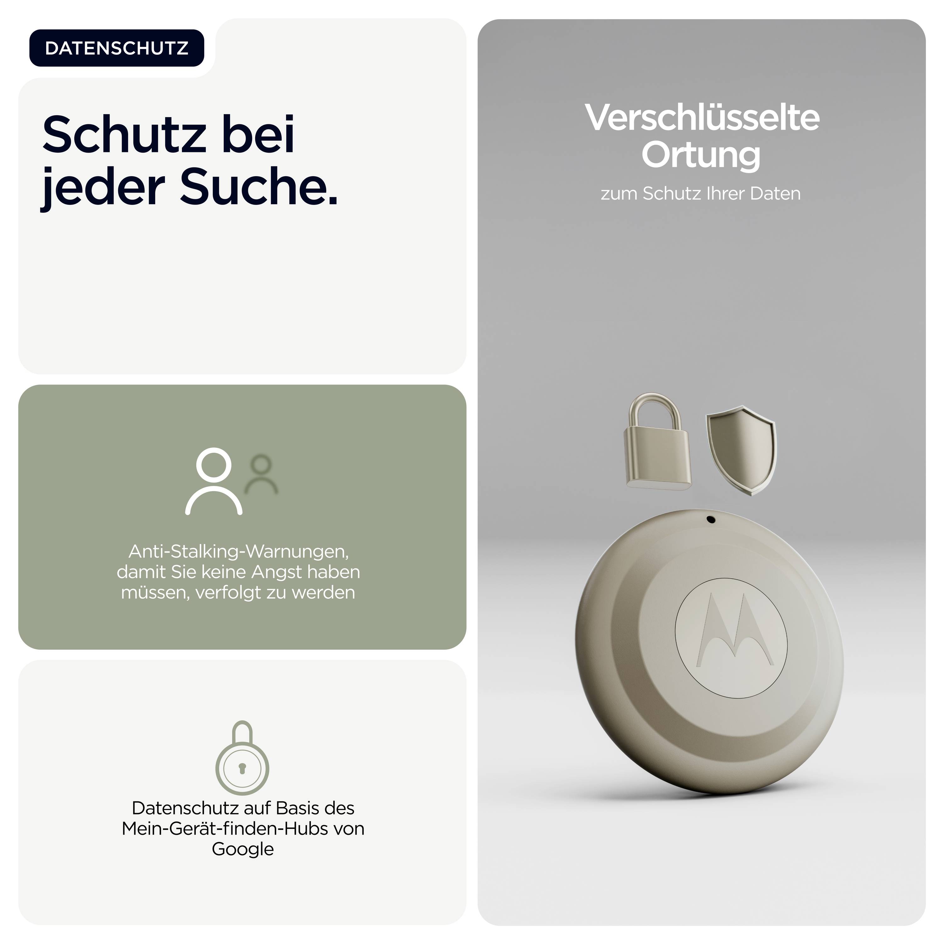 Schutz bei jeder Suche<br>Verschlüsselte Ortung<br>Anti-Stalking-Warnungen<br>Datenschutz auf Basis des Mein-Gerät-Finden-Hubs von Google.