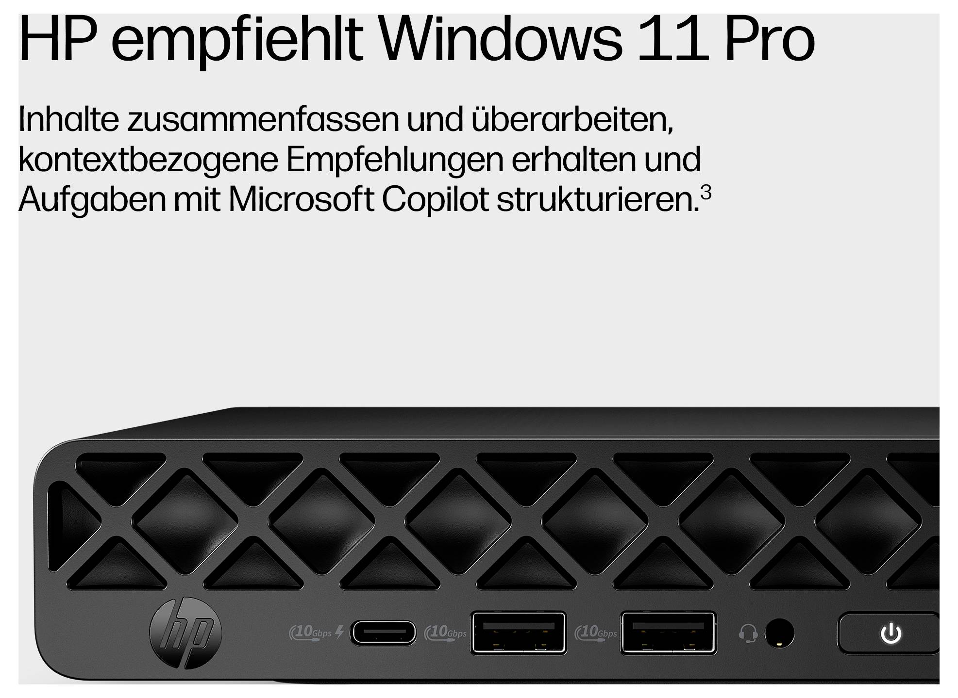 # Anzeige:<br><br>**HP empfiehlt Windows 11 Pro**<br><br>Inhalte mit Microsoft Copilot zusammenfassen und strukturieren<br><br>*[Abbildung: Nahaufnahme der Vorderseite eines HP-Geräts mit Anschlüssen und Ein-/Ausschalter]*