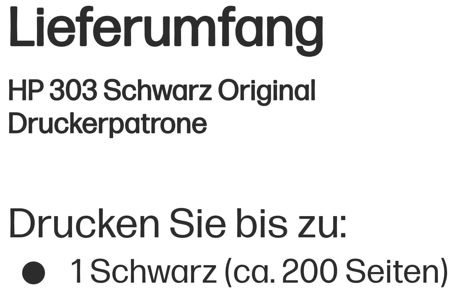 # Lieferumfang<br><br>HP 303 Schwarz Original Druckerpatrone<br><br>Druckleistung: bis zu 1 schwarze Patrone, ca. 200 Seiten