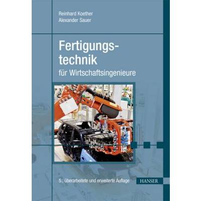 Fertigungstechnik für Wirtschaftsingenieure | Hanser, Carl | Reinhard Koether; Alexander Sauer