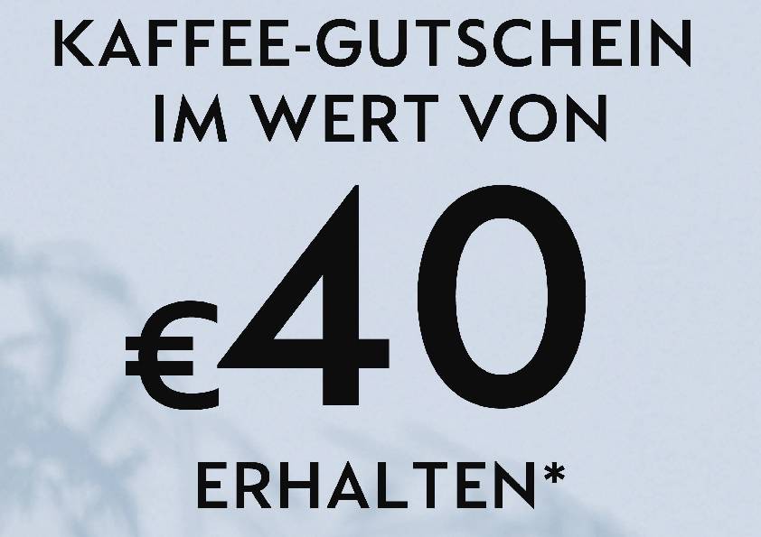 'Kaffee-Gutschein im Wert von EUR40 erhalten*.'