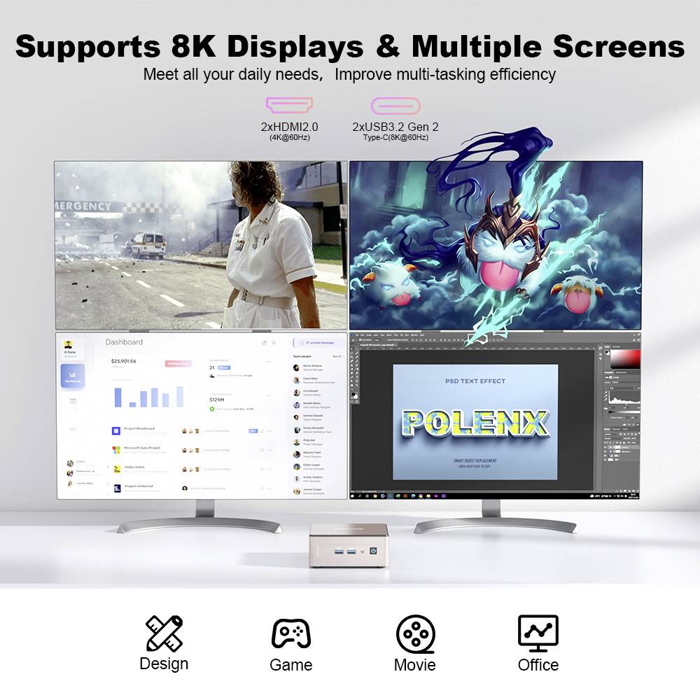 Supports 8K displays and multiple screens. Meet all your daily requirements and enhance multitasking efficiency.