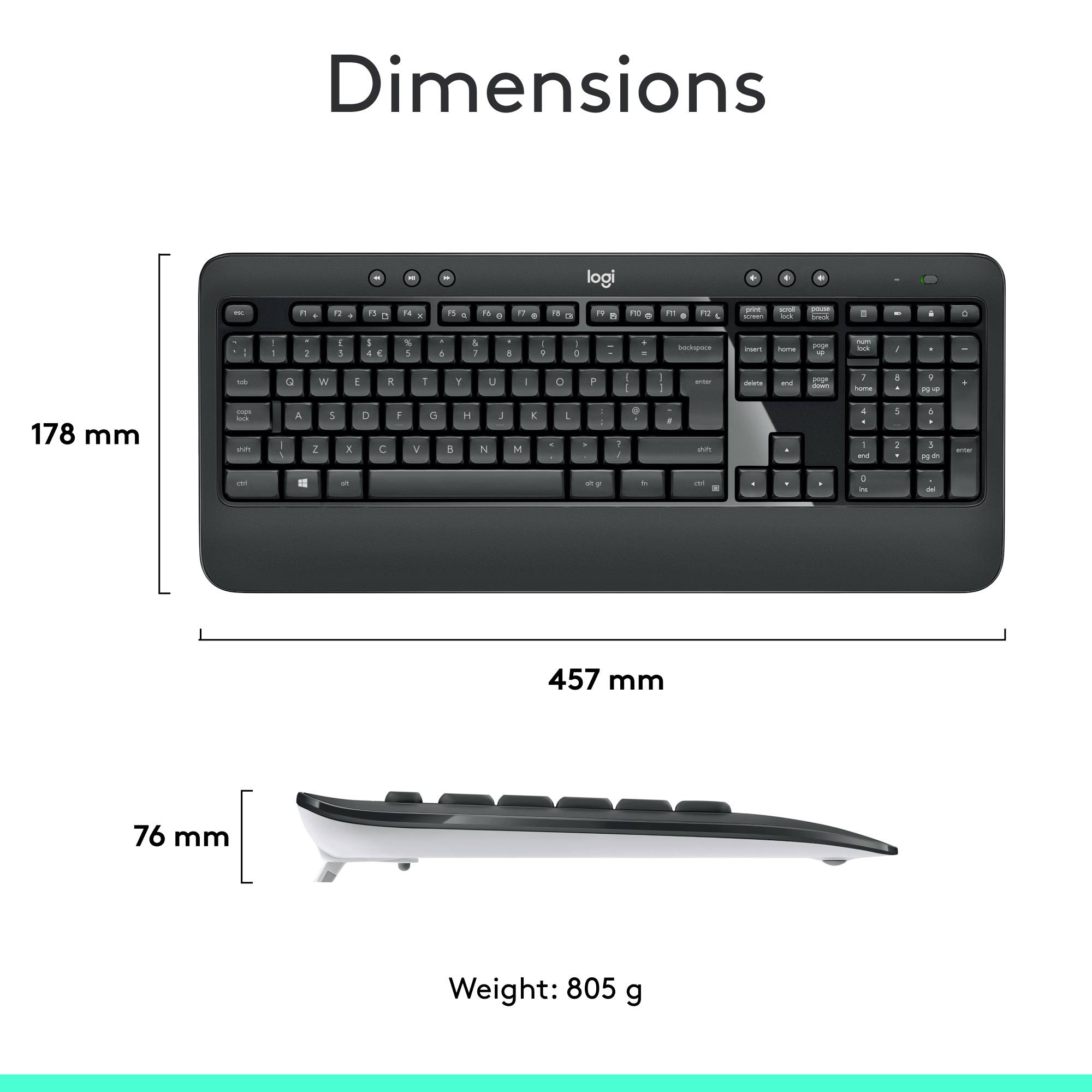 L'illustration montre une touche d'espace noire de Logitech. Dimensions : 178 mm de hauteur, 457 mm de largeur, 76 mm de profondeur. Poids : 805 g.