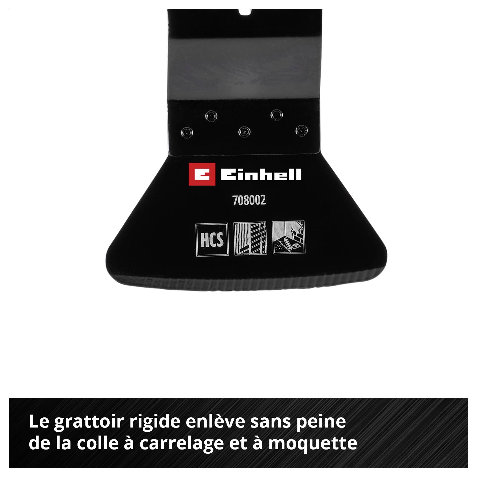 Un accessoire grattoir noir d'Einhell, numéro de modèle 708002, avec des étiquettes pour les colles à carrelage et moquette. Texte en bas : « Le grattoir rigide enlève sans effort les colles à carrelage et moquette ».