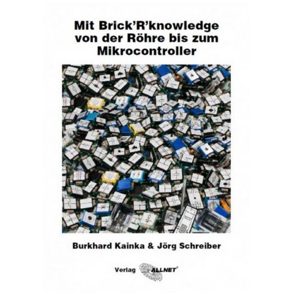 Ã¢â‚¬Â¢ Mit Brick"R"knowledge von der RÃƒÂ¶hre bis zum Mikrocontroller ein ÃƒÅ“berblick von Burkhard Kainka & JÃƒÂ¶rg Sc