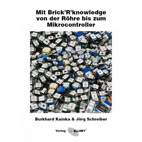 Ã¢â‚¬Â¢ Mit Brick"R"knowledge von der RÃƒÂ¶hre bis zum Mikrocontroller ein ÃƒÅ“berblick von Burkhard Kainka & JÃƒÂ¶rg Sc-0