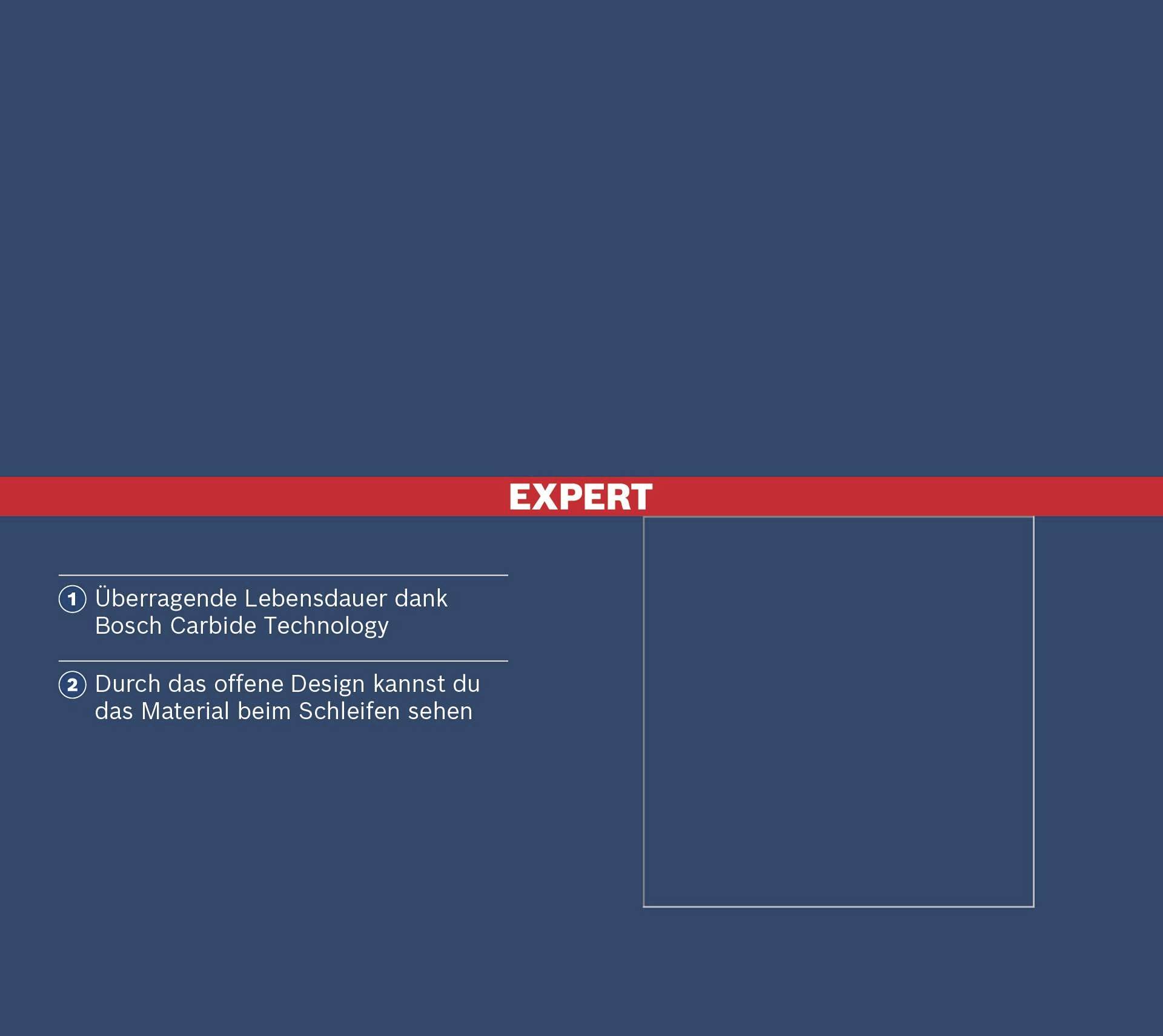 'EXPERT': Twee punten benadrukken. 1. Uitstekende levensduur door Bosch Carbide Technology. 2. Open ontwerp maakt zicht op materiaal tijdens het slijpen mogelijk.