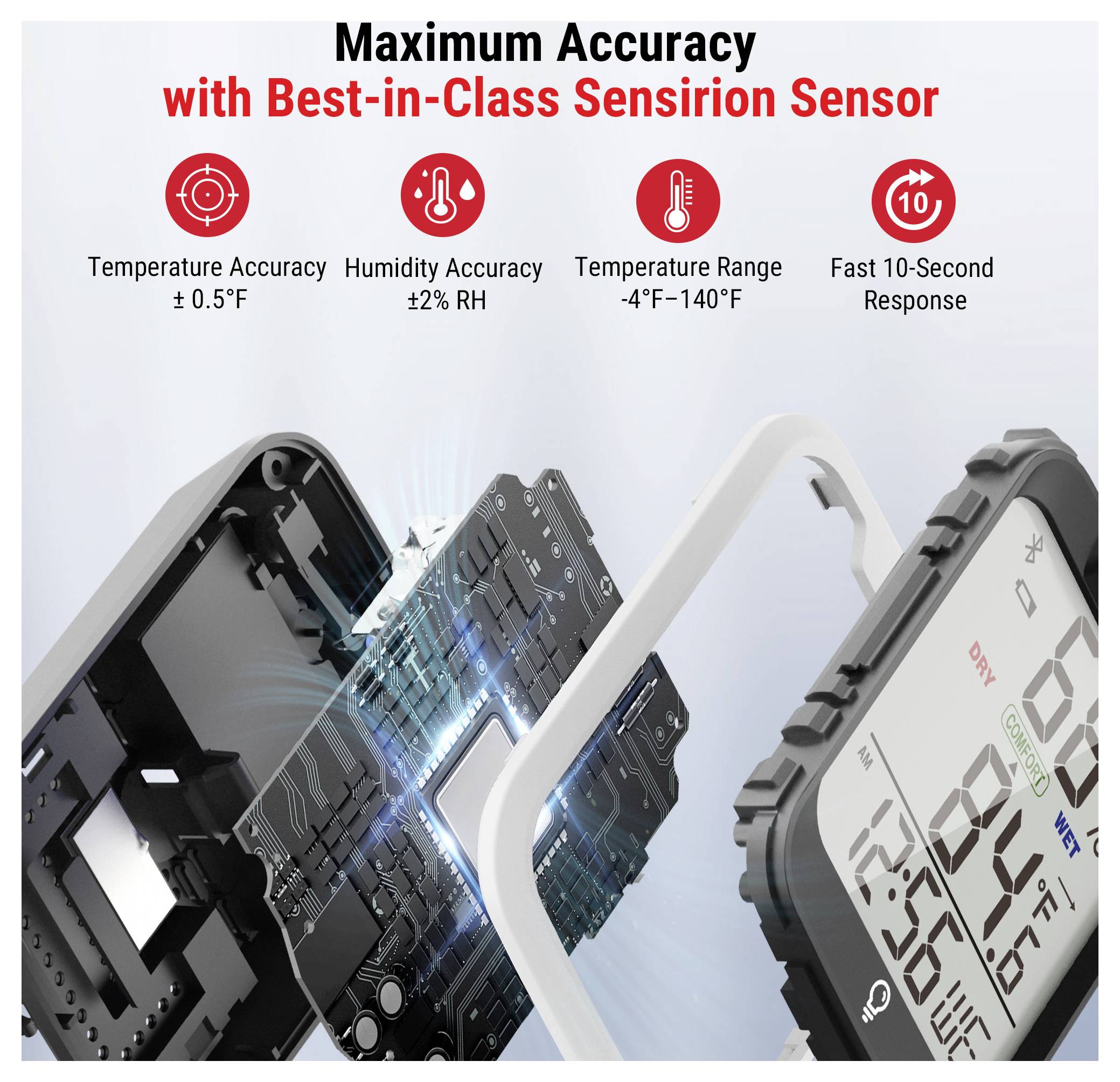 Maximale nauwkeurigheid met sensor van wereldklasse van Sensirion<br><br>±0,5°F temperatuurnauwkeurigheid<br>±2% RV vochtigheidanauwkeurigheid<br>-4°F tot 140°F bereik<br>10 seconden responstijd