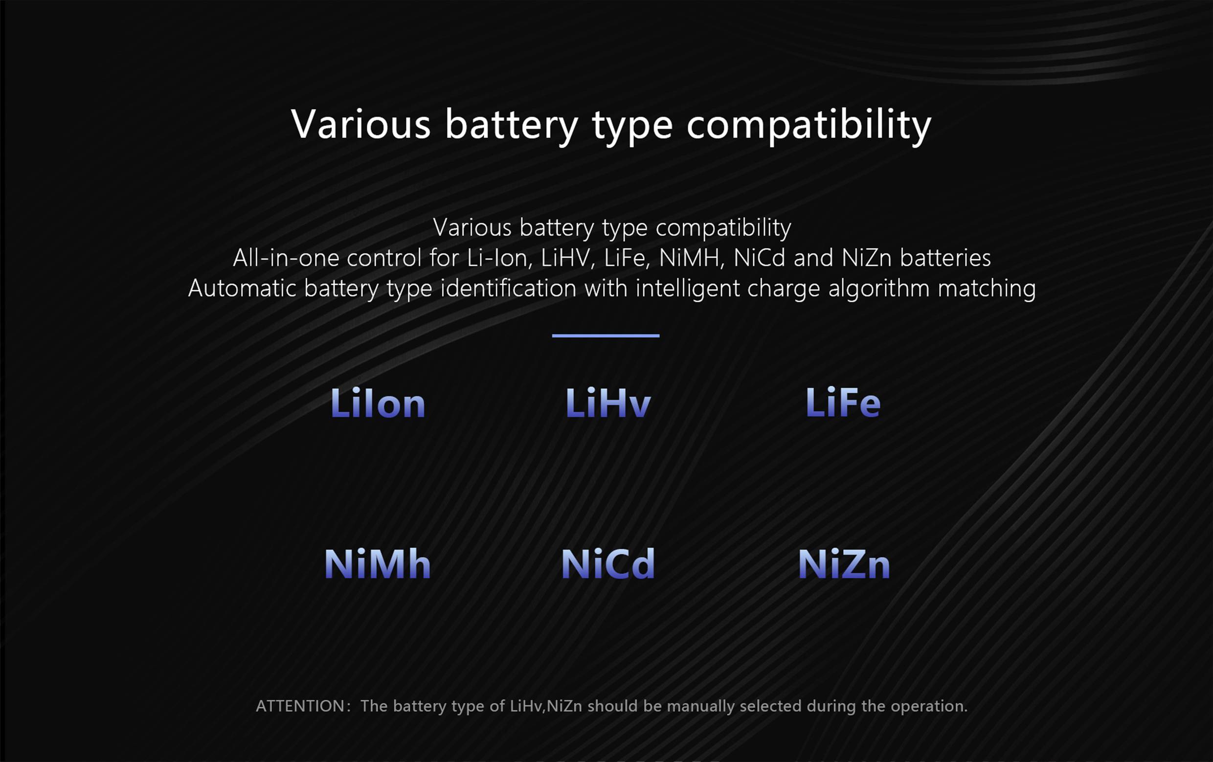 Kompatibilita rôznych typov batérií: LiIon, LiHv, LiFe, NiMH, NiCd a NiZn. Automatická identifikácia s inteligentným nabíjaním.