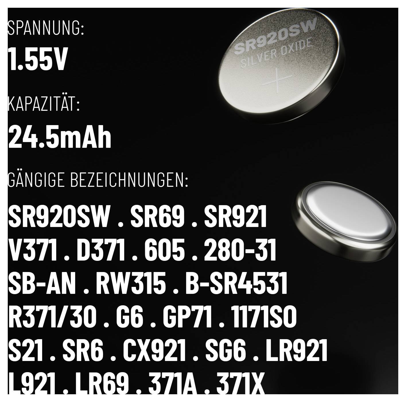 Napätie: 1,55 V<br>Kapacita: 24,5 mAh<br>Označenia: SR920SW, SR69, SR921, V371, D371, 605, 280-31, SB-AN, RW315, B-SR4531, SR371/30, G6, GP71, 1171S0, S21, SR66, CX921, SG6, LR921, L921, LR69, 371A, 371X