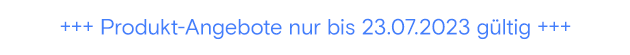 +++ Produkt-Angebote nur bis 23.07.2023 gültig +++