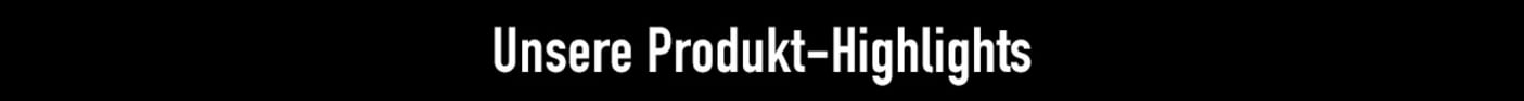 Unsere Produkthighlights