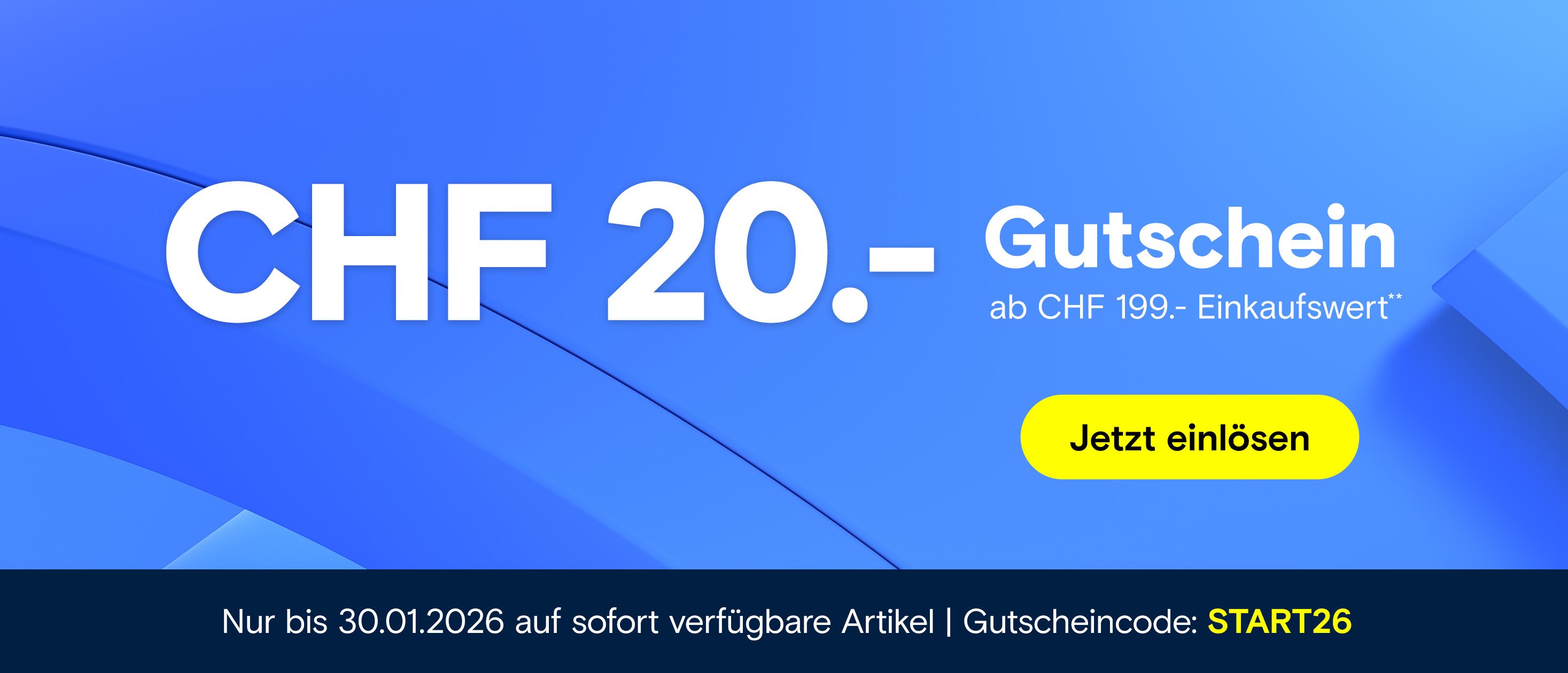 Blaues Aktionsbanner mit Text: CHF 20.- Gutschein ab CHF 199.- Einkaufswert, gelber Button "Jetzt einlösen", gültig bis 30.01.2026, Gutscheincode START26.