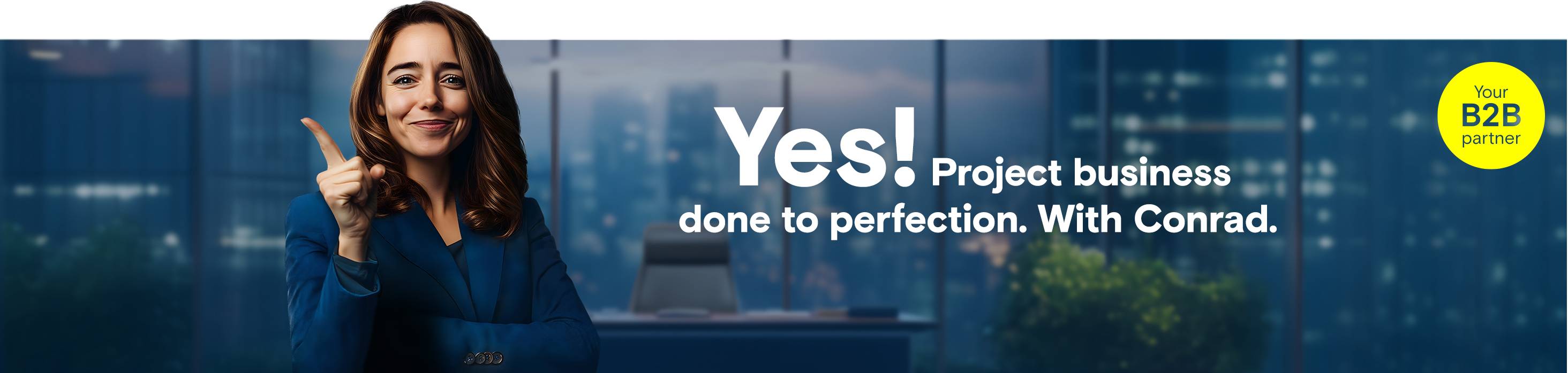 Woman points with finger to text “Yes! Procurement of technical requirements optimized. With Conrad.”, yellow circle with logo ‘Your B2B partner’.