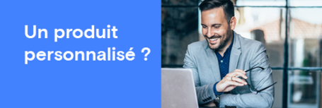 Un produit personnalisé ?