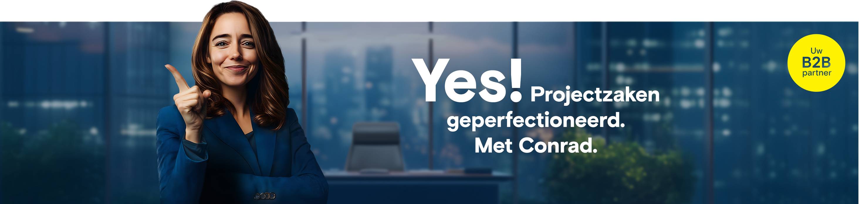 Vrouw wijst met vinger naar tekst "Yes! Projectzaken geperfectioneerd. Met Conrad“, gele cirkel met logo ”Uw B2B-partner".